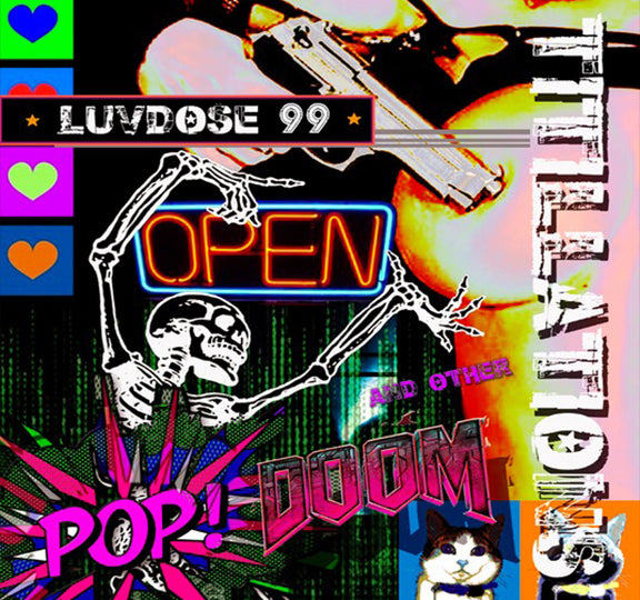 LUVDOSE 99: POP, DOOM AND OTHER TITILLATIONS - ELECTRO ROCK POP 9AVAILABLE ON I-TUNES AND MORE)